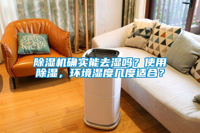 除濕機確實能去濕嗎？使用除濕，環(huán)境濕度幾度適合？