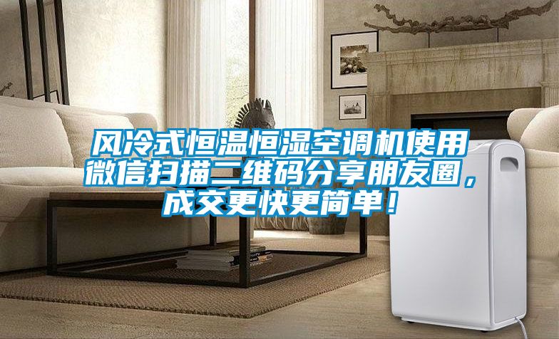風(fēng)冷式恒溫恒濕空調(diào)機使用微信掃描二維碼分享朋友圈，成交更快更簡單！